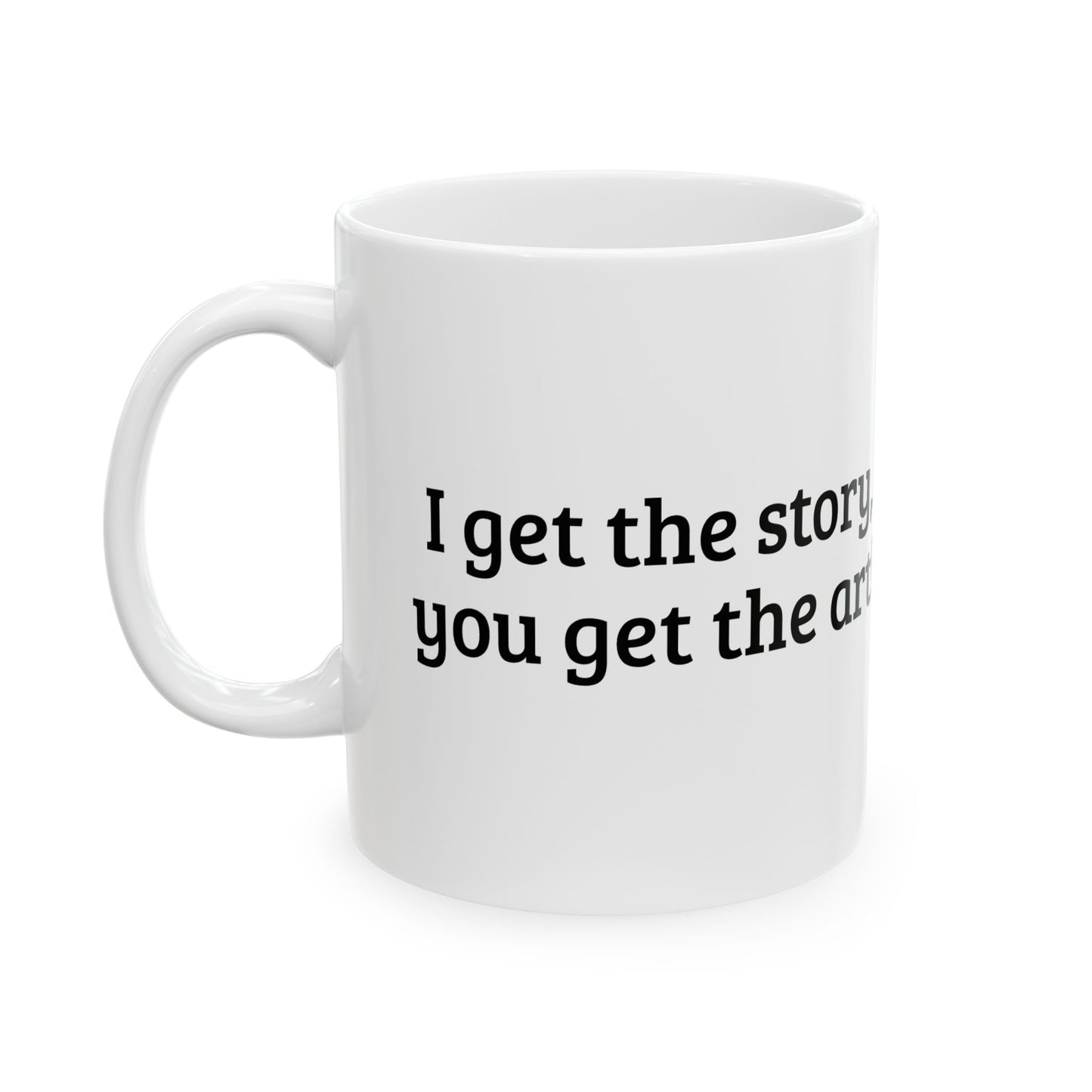 Ceramic Mug – "I get the story, you get the art!”